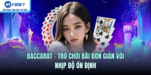 Baccarat – Trò Chơi Bài Đơn Giản Với Nhịp Độ Ổn Định