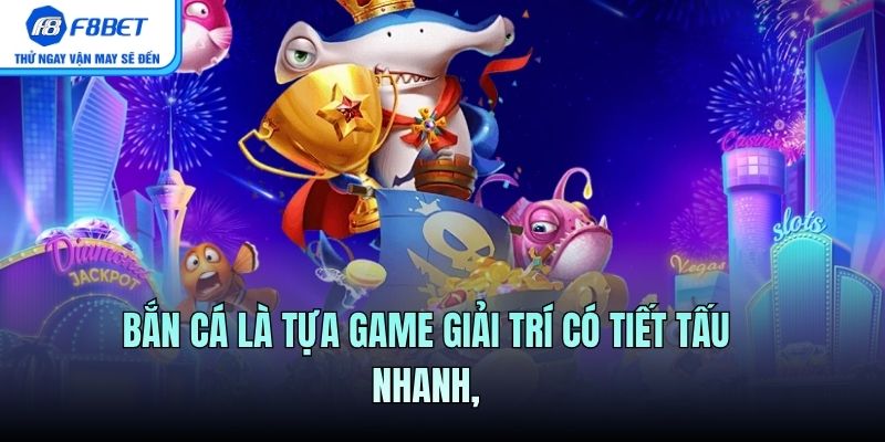 Bắn cá là tựa game giải trí có tiết tấu nhanh