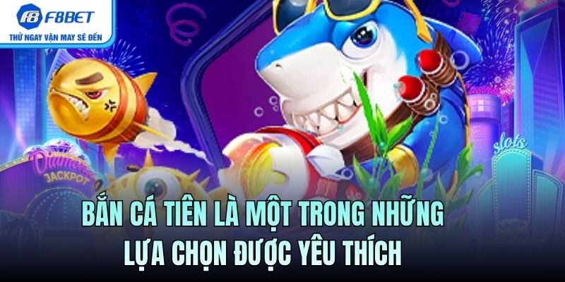 Bắn cá tiên là một trong những lựa chọn được yêu thích