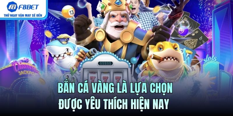 Bắn cá vàng là lựa chọn được yêu thích hiện nay