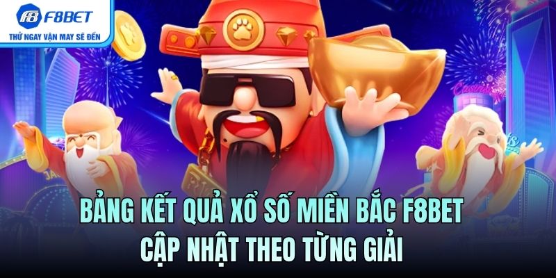 Bảng kết quả Xổ Số Miền Bắc F8BET cập nhật theo từng giải