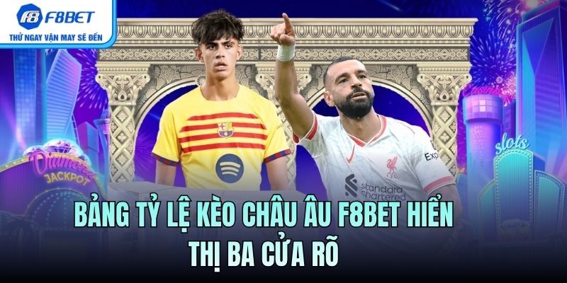 Bảng tỷ lệ Kèo Châu Âu F8BET hiển thị ba cửa rõ