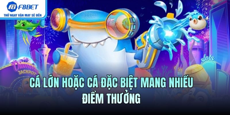 Cá lớn hoặc cá đặc biệt mang nhiều điểm thưởng