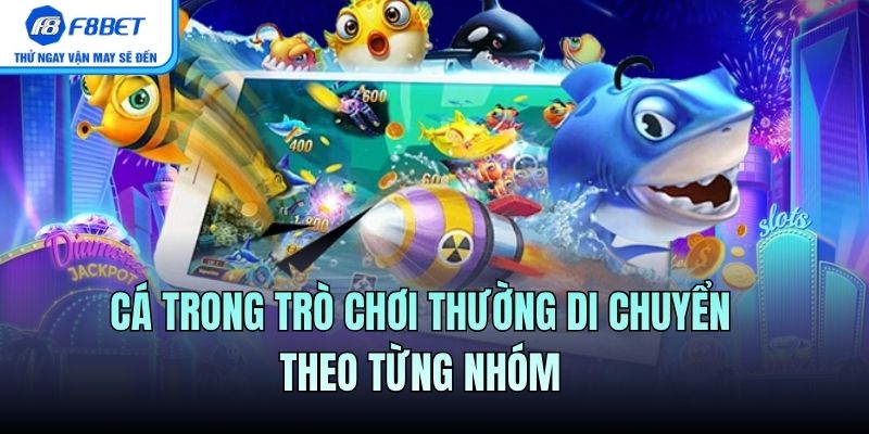 Cá trong trò chơi thường di chuyển theo từng nhóm