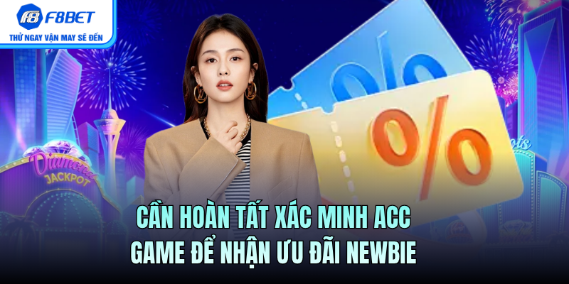 Cần hoàn tất xác minh acc game để nhận ưu đãi newbie