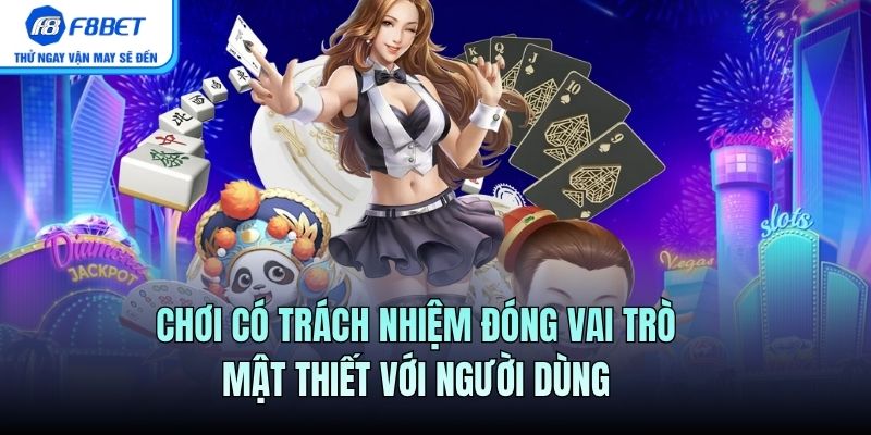 Chơi có trách nhiệm đóng vai trò mật thiết với người dùng