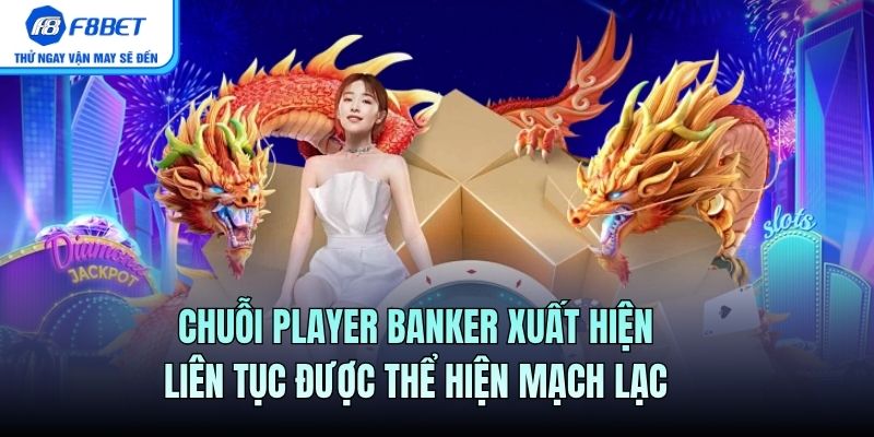Chuỗi Player Banker xuất hiện liên tục được thể hiện mạch lạc