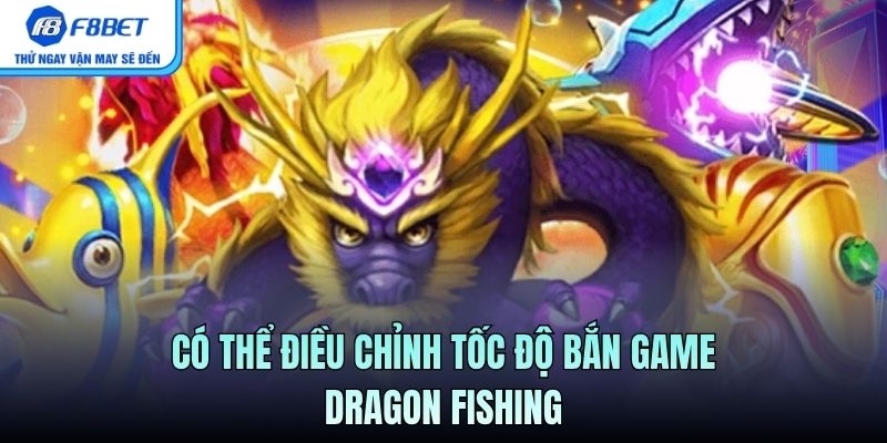 Có thể điều chỉnh tốc độ bắn game dragon fishing