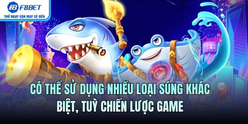 Có thể sử dụng nhiều loại súng khác biệt, tuỳ chiến lược game