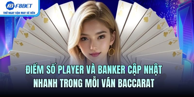 Điểm số Player và Banker cập nhật nhanh trong mỗi ván