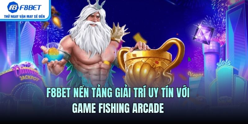 F8BET nền tảng giải trí uy tín với game fishing arcade