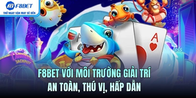 F8BET với môi trường giải trí an toàn, thú vị, hấp dẫn