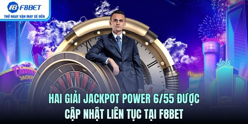 Hai giải Jackpot Power 6/55 được cập nhật liên tục tại F8BET