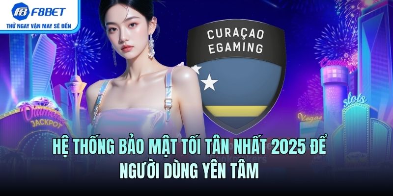 Hệ thống bảo mật tối tân nhất 2025 để người dùng yên tâm