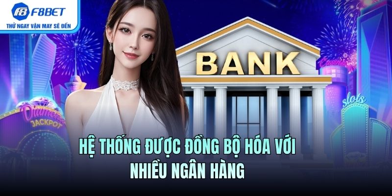 Hệ thống được đồng bộ hóa với nhiều ngân hàng