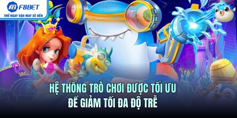 Hệ thống trò chơi được tối ưu để giảm tối đa độ trễ