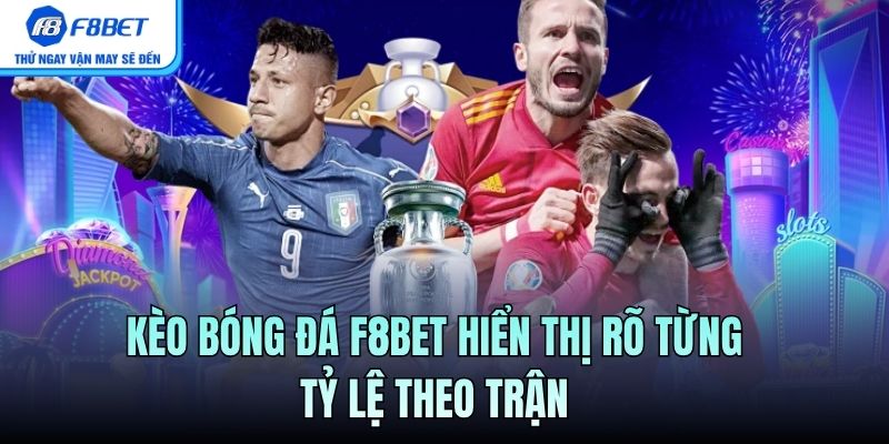 Kèo bóng đá F8BET hiển thị rõ từng tỷ lệ theo trận