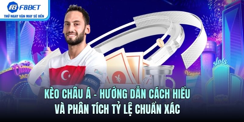 Kèo Châu Á – Hướng Dẫn Cách Hiểu Và Phân Tích Tỷ Lệ Chuẩn Xác
