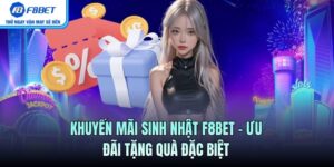 Khuyến Mãi Sinh Nhật F8BET - Ưu Đãi Đặc Biệt