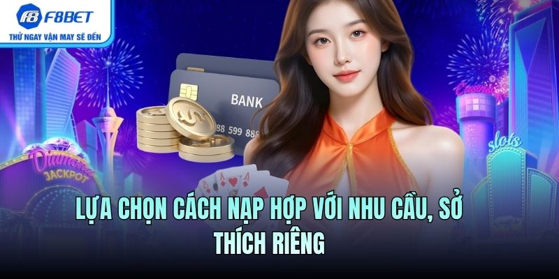 Lựa chọn cách nạp hợp với nhu cầu, sở thích riêng