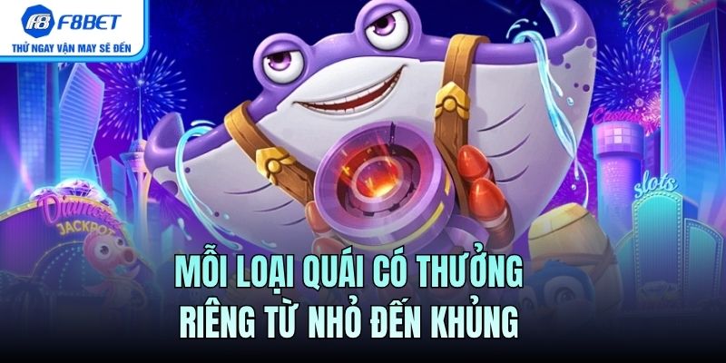 Mỗi loại quái có thưởng riêng từ nhỏ đến khủng