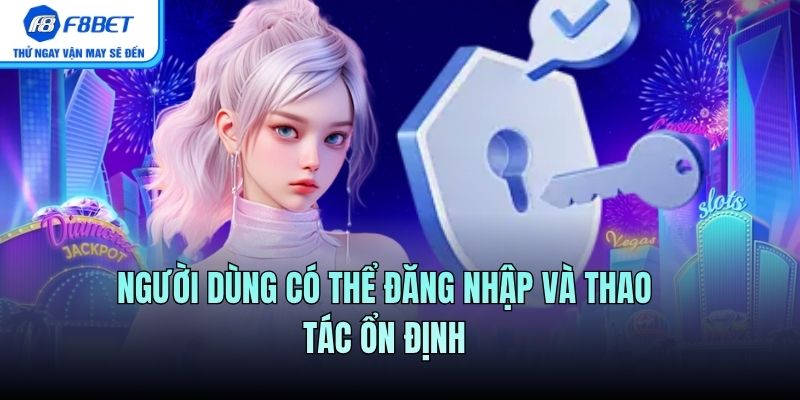 Người dùng có thể đăng nhập và thao tác ổn định