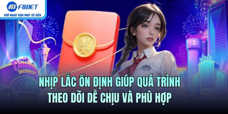 Nhịp lắc ổn định giúp quá trình theo dõi dễ chịu và phù hợp