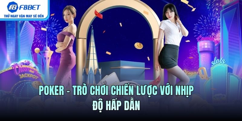 Poker – Trò Chơi Chiến Lược Với Nhịp Độ Hấp Dẫn