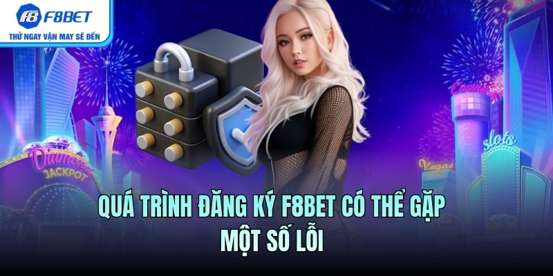 Quá trình đăng ký F8BET có thể gặp một số lỗi