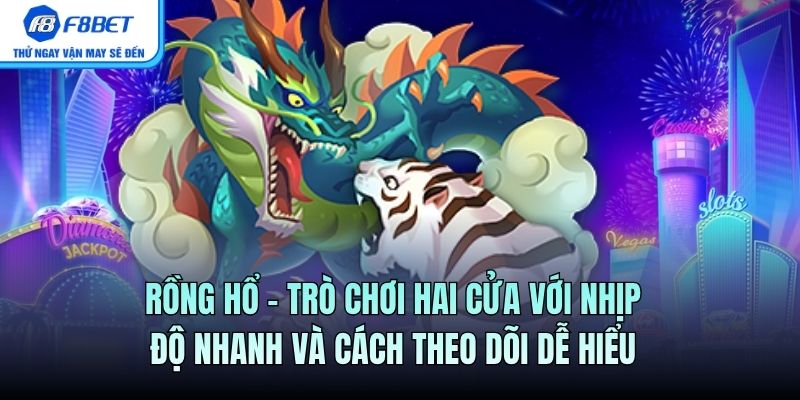 Rồng Hổ – Trò Chơi Hai Cửa Với Nhịp Độ Nhanh Hấp Dẫn