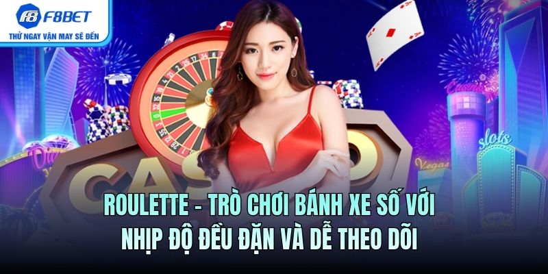 Roulette – Trò Chơi Bánh Xe Số Với Nhịp Độ Đều Đặn F8BET