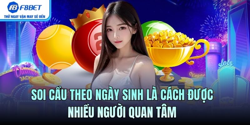 Soi Cầu Theo Ngày Sinh là cách được nhiều người quan tâm