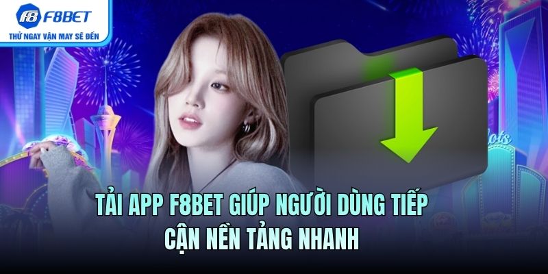 Tải app F8BET giúp người dùng tiếp cận nền tảng nhanh