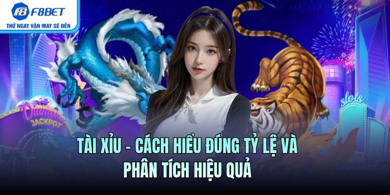 Tài Xỉu – Cách Hiểu Đúng Tỷ Lệ Và Phân Tích Hiệu Quả