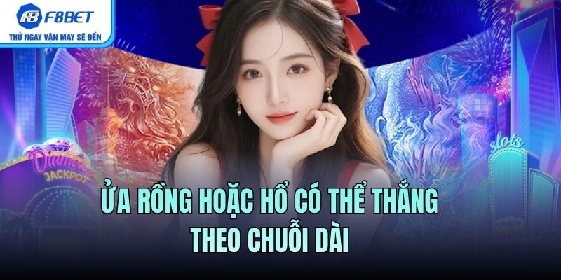 Cửa Rồng hoặc Hổ có thể thắng theo chuỗi dài