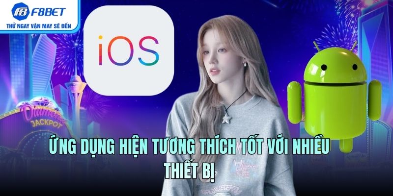 Ứng dụng hiện tương thích tốt với nhiều thiết bị