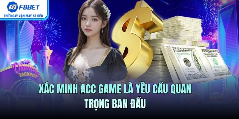 Xác minh acc game là yêu cầu quan trọng ban đầu