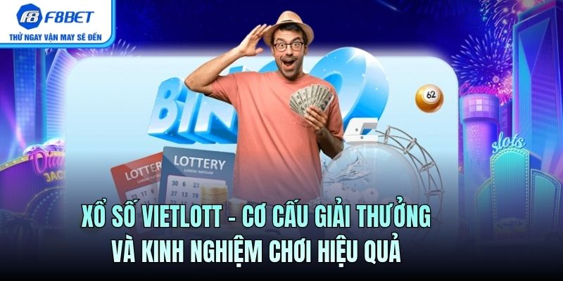 Xổ Số Vietlott – Cơ Cấu Giải Thưởng Và Kinh Nghiệm Chơi